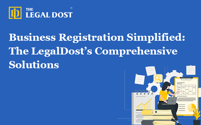 Business Registration Simplified: The LegalDost’s Comprehensive Solutions