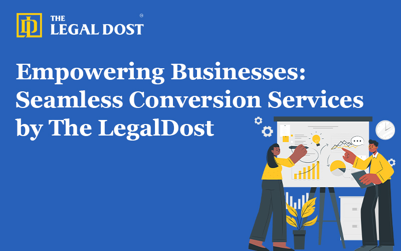 Empowering Businesses: Seamless Conversion Services by the LegalDost