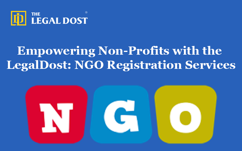 Empowering Non-Profits with the LegalDost: NGO Registration Services