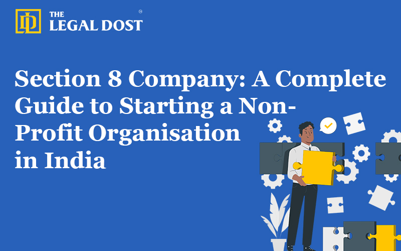 Section 8 Company: A Complete Guide to Starting a Non-Profit Organisation in India