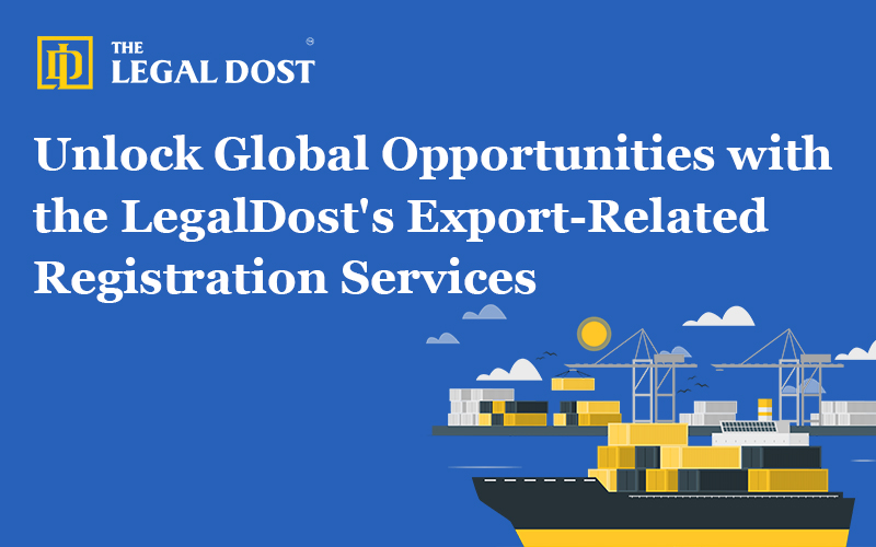 Unlock Global Opportunities with the LegalDost's Export-Related Registration Services