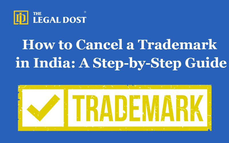 How to Cancel a Trademark in India: A Step-by-Step Guide