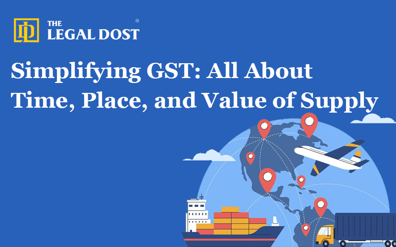 Simplifying GST: All About Time, Place, and Value of Supply