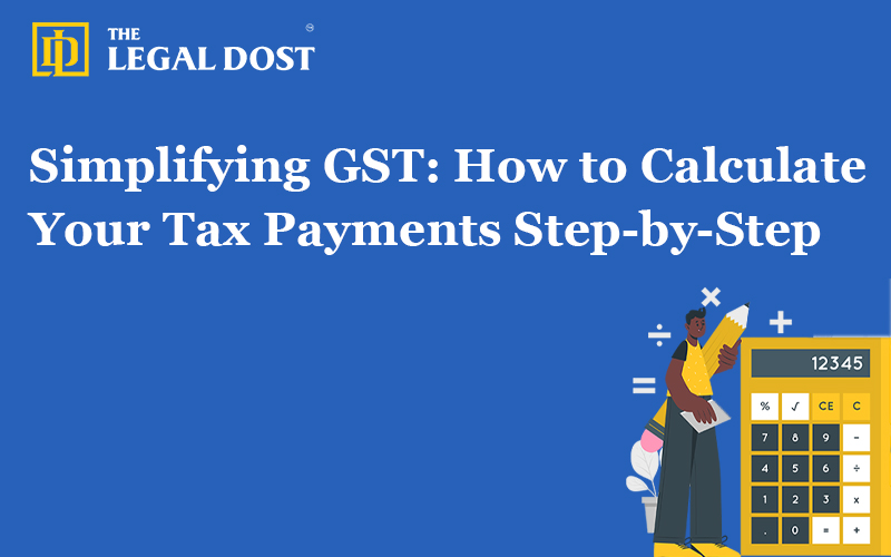 Simplifying GST: How to Calculate Your Tax Payments Step-by-Step