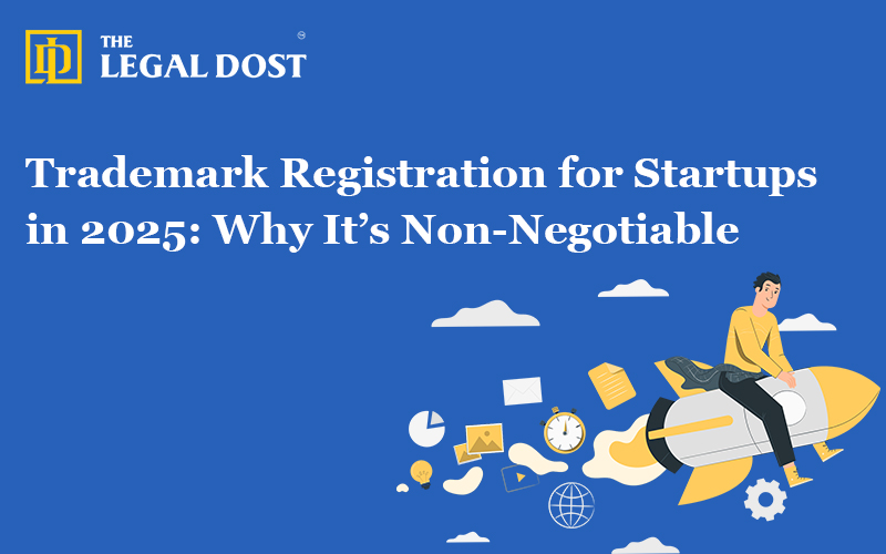 Trademark Registration for Startups in 2025: Why It’s Non-Negotiable