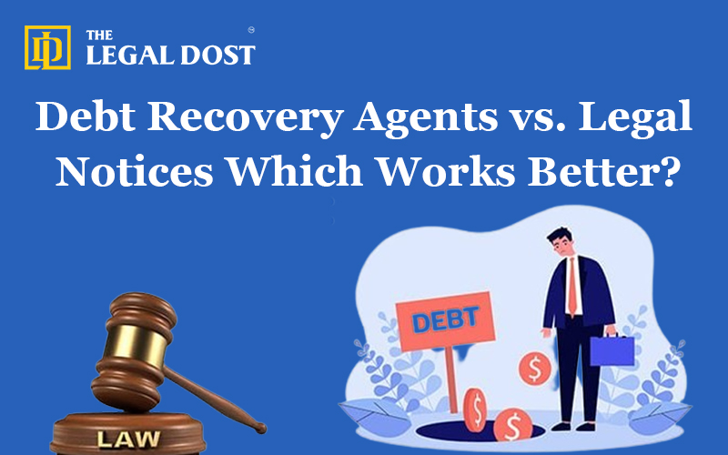 Debt Recovery Agents vs. Legal Notices – Which Works Better?