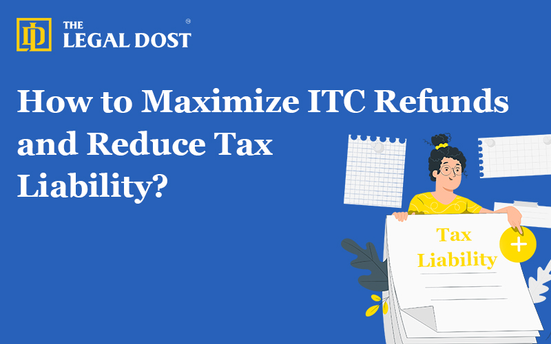 How to Maximize ITC Refunds and Reduce Tax Liability?