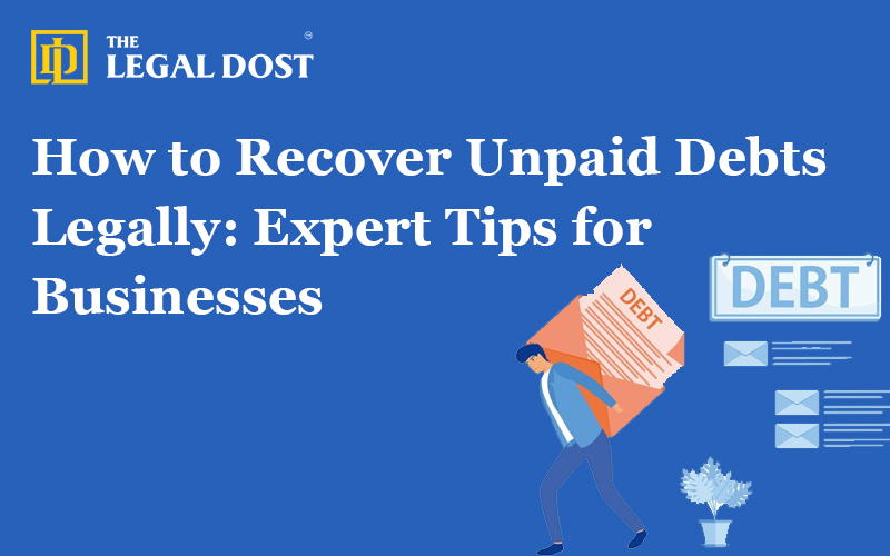 How to Recover Unpaid Debts Legally: Expert Tips for Businesses