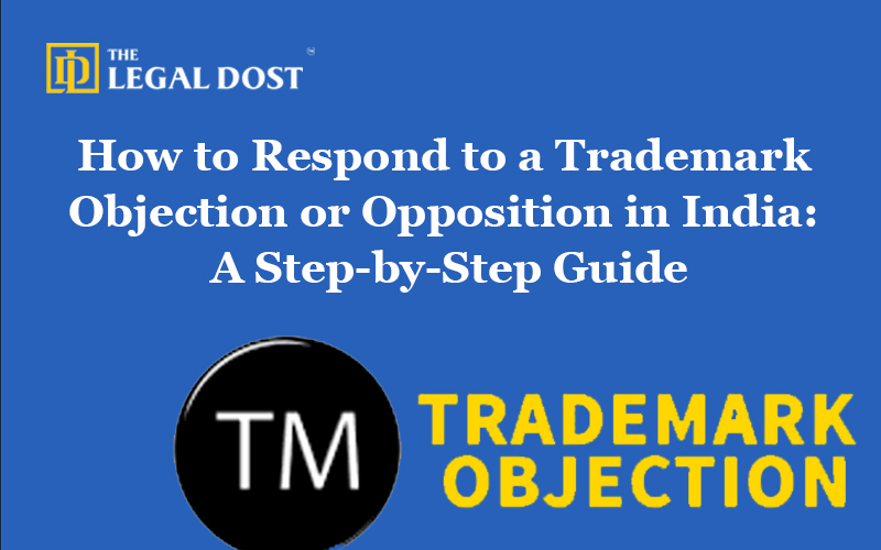 How to Respond to a Trademark Objection or Opposition in India: A Step-by-Step Guide