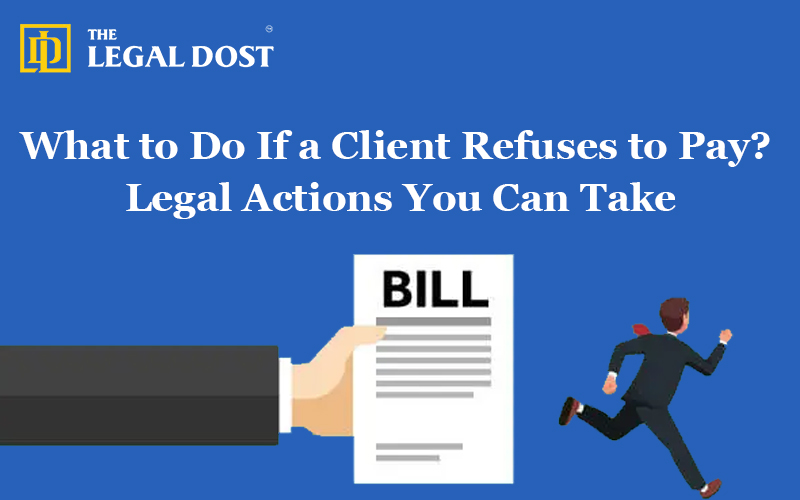 What to Do If a Client Refuses to Pay? Legal Actions You Can Take