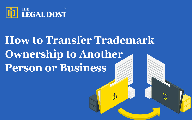 How to Transfer Trademark Ownership to Another Person or Business