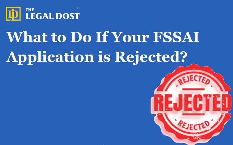 What to Do If Your FSSAI Application is Rejected?